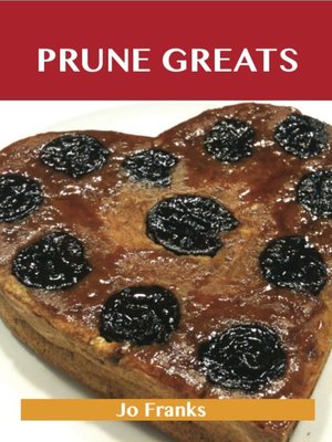 cover image of Prune Greats: Delicious Prune Recipes, The Top 55 Prune Recipes